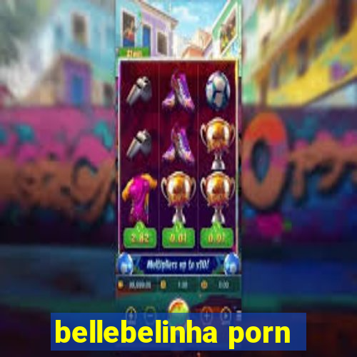 bellebelinha porn